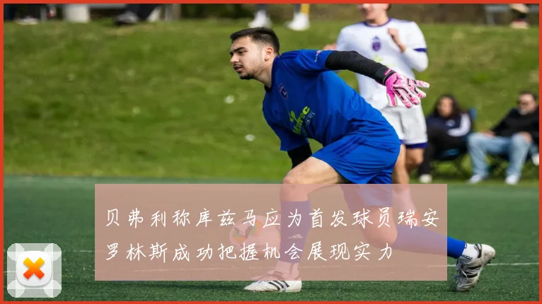 贝弗利称库兹马应为首发球员瑞安罗林斯成功把握机会展现实力